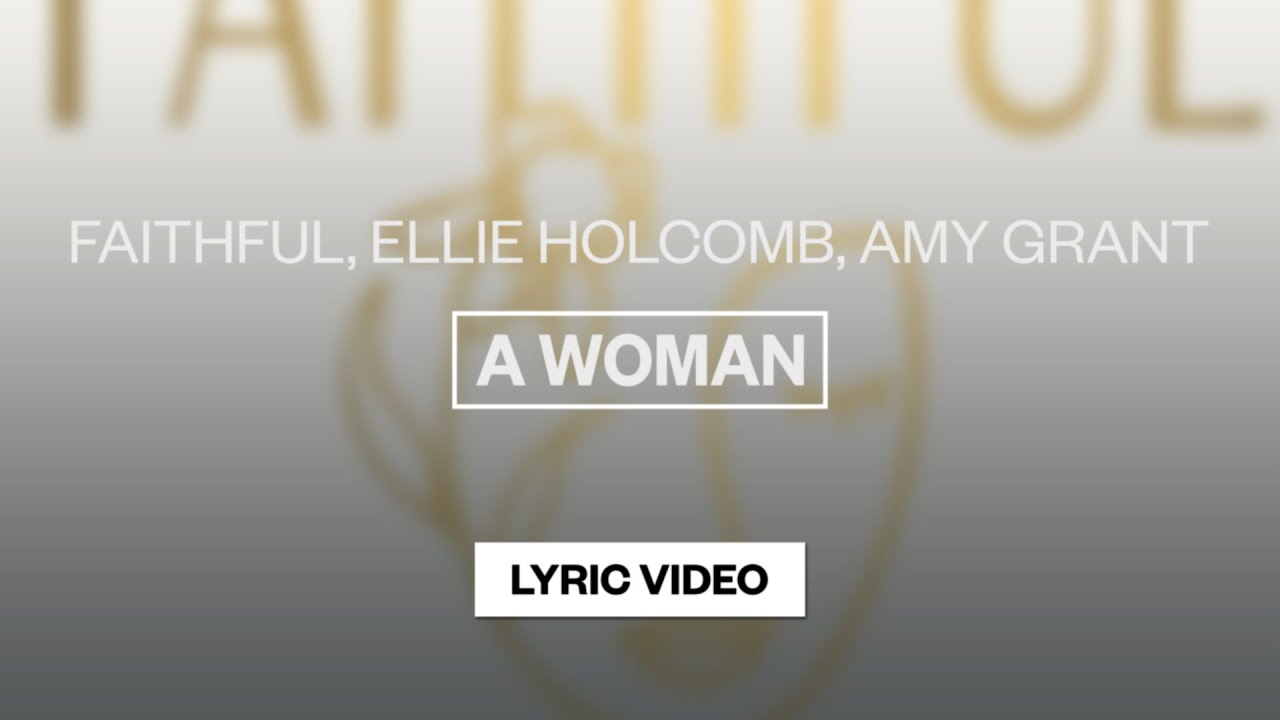 FAITHFUL, Ellie Holcomb & Amy Grant - A Woman | Lyric Video