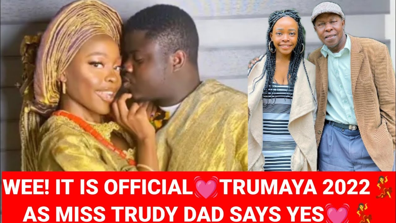 Wee! It Is Official TRUMAYA 2022💓💃 As Miss Trudy Dad Just Says YES To Wode Maya💃