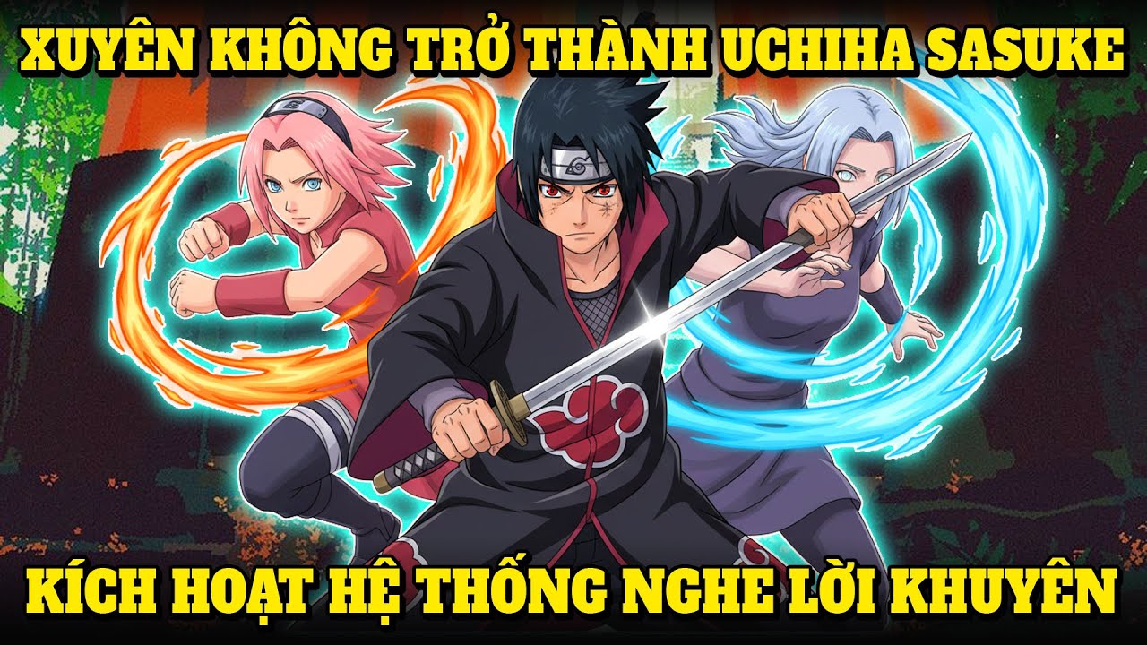 XUYÊN KHÔNG VÀO NARUTO, THÀNH UCHIHA SASUKE, KÍCH HOẠT HỆ THỐNG NGHE LỜI KHUYÊN VÀ TRỞ THÀNH ĐỆ LỤC