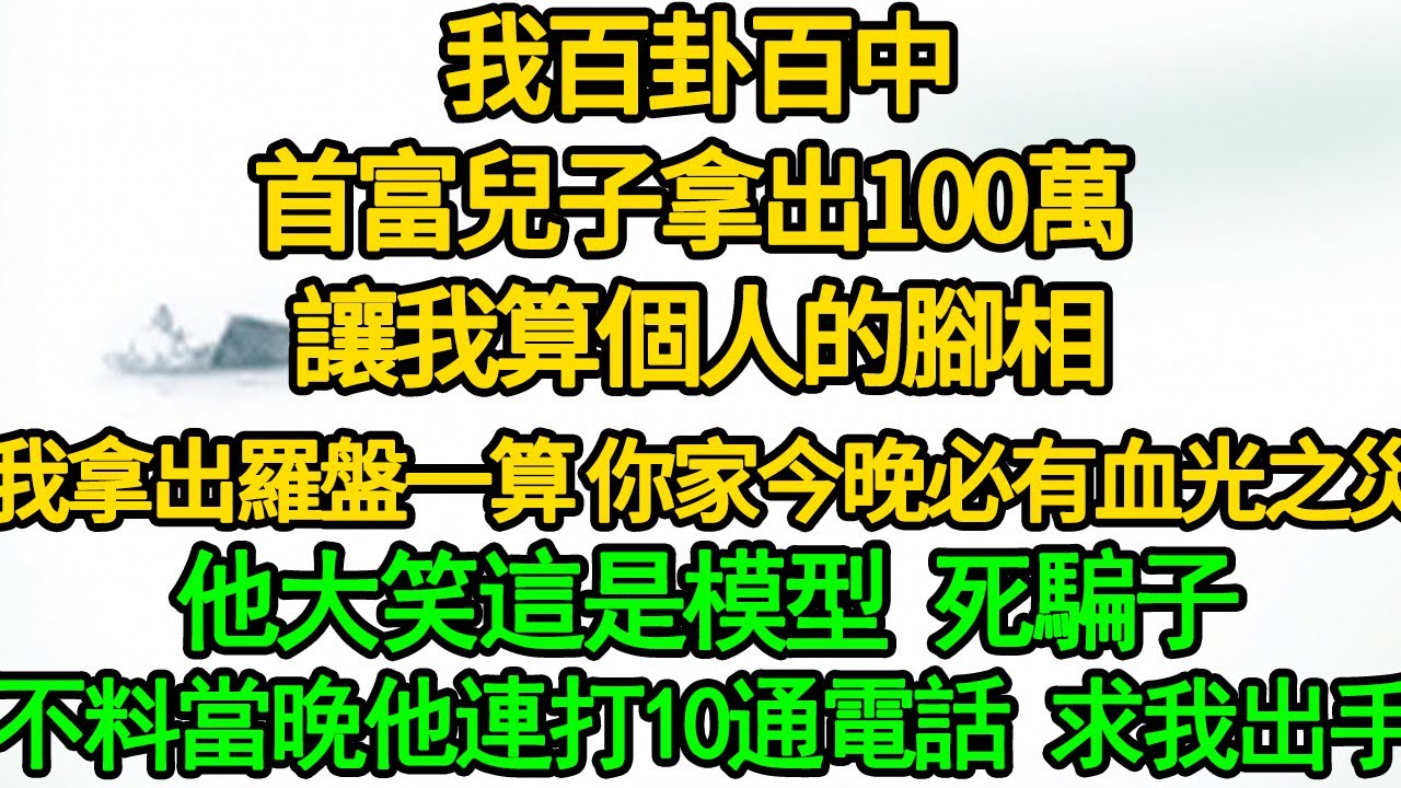 （清平靈師 1）我百卦百中，首富兒子拿出100萬 讓我算個人的腳相，我拿出羅盤一算 你家今晚必有血光之災，他大笑這是模型 死騙子，不料當晚他連打10通電話 求我出手