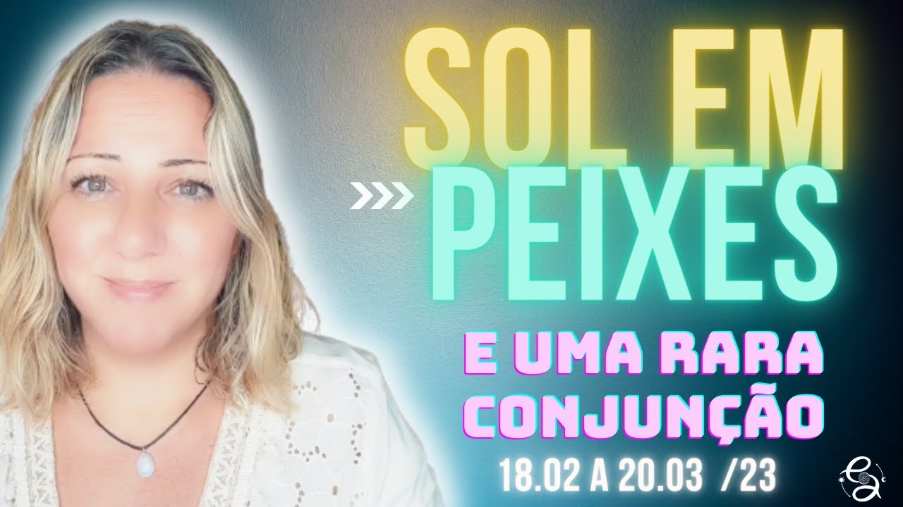 SOL em PEIXES  e uma RARA CONJUN&Ccedil;&Atilde;O | Decodificando o Universo Sutil | 18.02 a 20.03/2023
