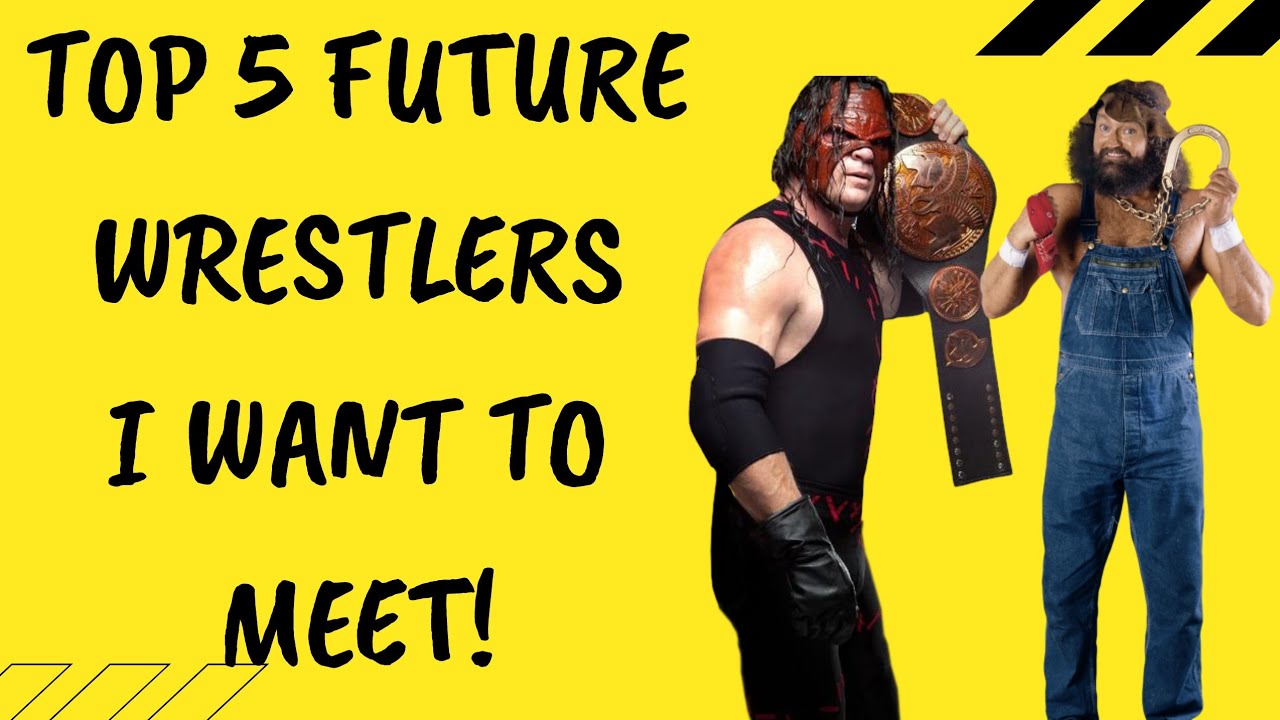 Top 5 Future Wrestlers I Want To Meet!