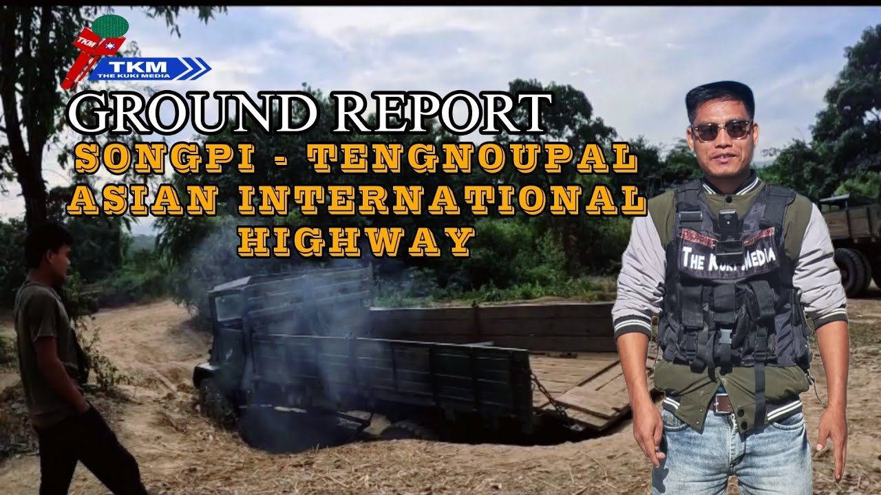 GROUND REPORT// Songpi - Tengnoupal Dist// Asian International Highway