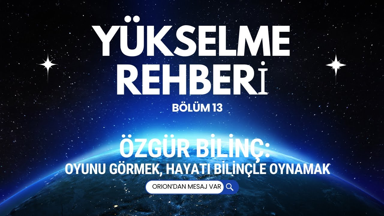 Orion Yükselme Rehberi Bölüm 13: Özgür Bilinç - Oyunu Görmek, Hayatı Bilinçle Oynamak