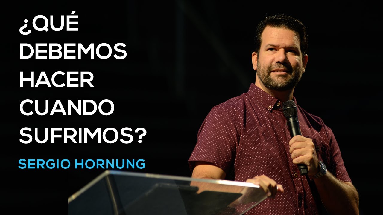 ¿QUÉ DEBEMOS HACER CUANDO SUFRIMOS? - SERGIO HORNUNG