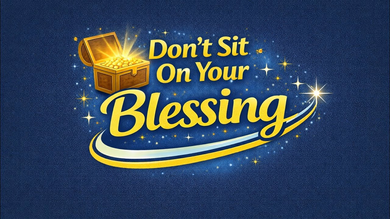 Don't Sit On Your Blessing 