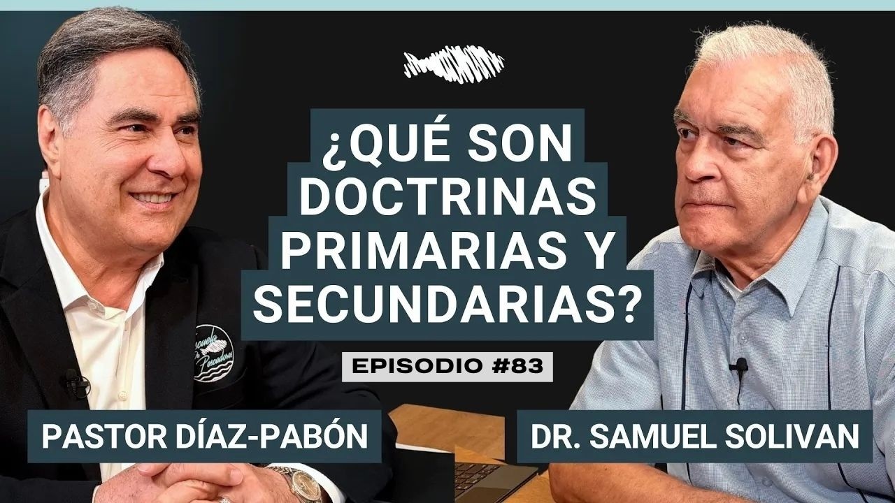 ¿Qué son doctrinas primarias y secundarias? | Pastor Díaz-Pabón | Dr. Samuel Solivan