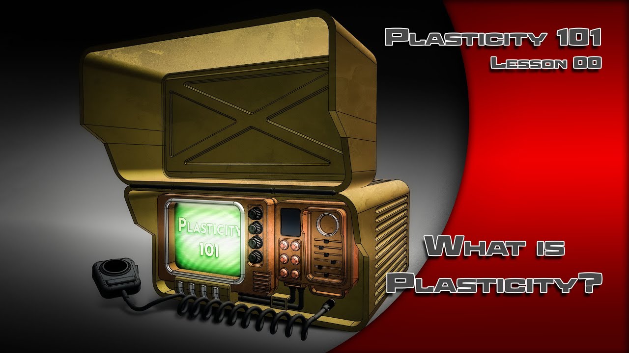00 PLASTICITY 101 WHAT IS PLASTICITY