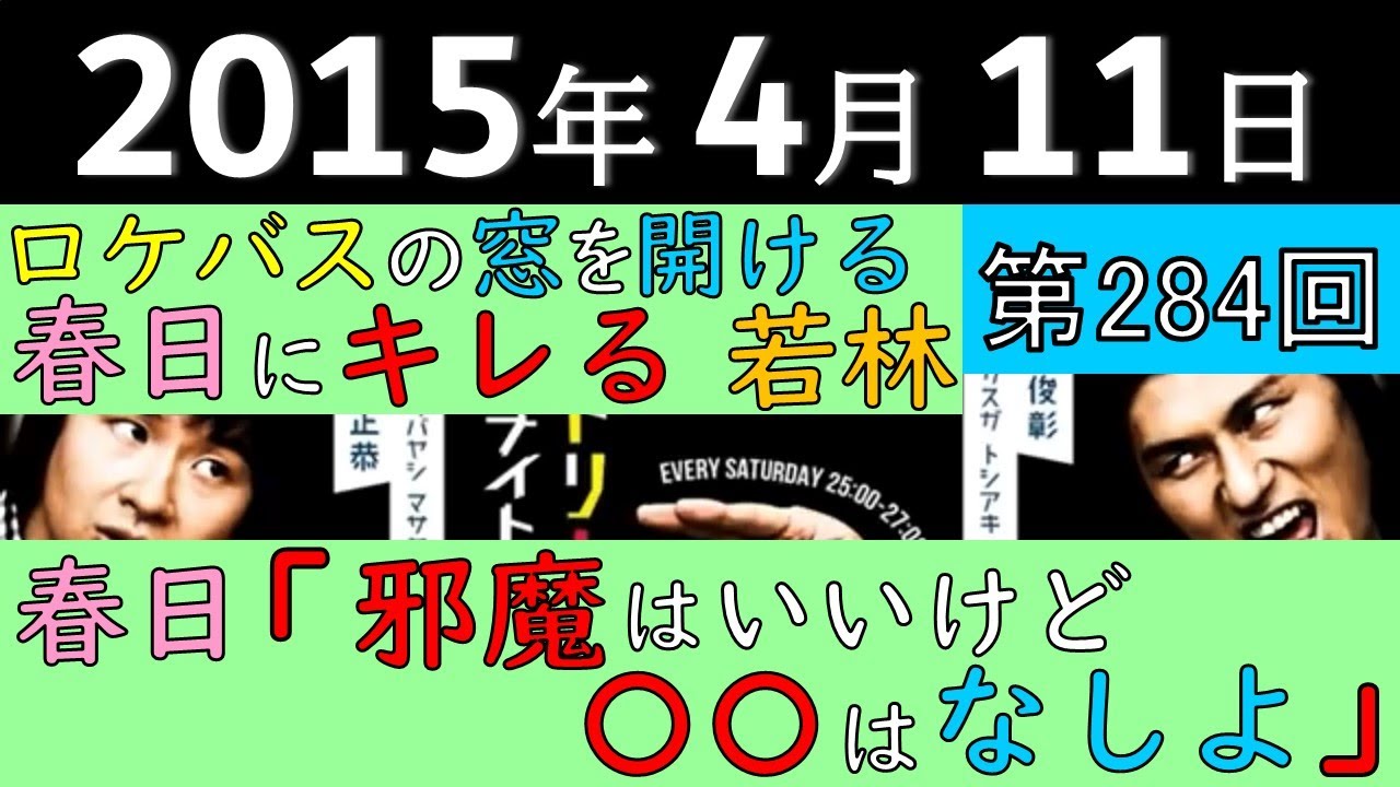 2015年4月11日〈第284回〉～春日標語「邪魔はいいけど〇〇はなしよ」、ロケバスの窓を開ける春日にキレる若林～