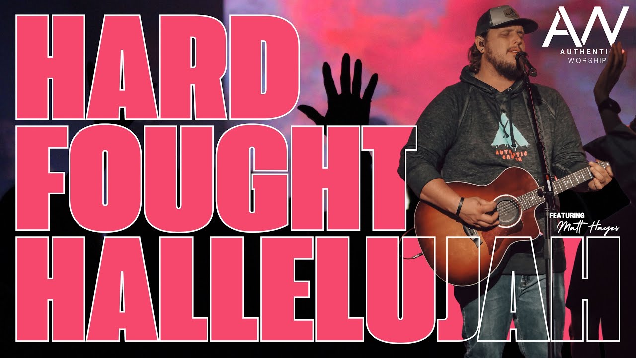 Hard Fought Hallelujah  - Authentic Worship f/ Matt Hayes. (Used with permission)