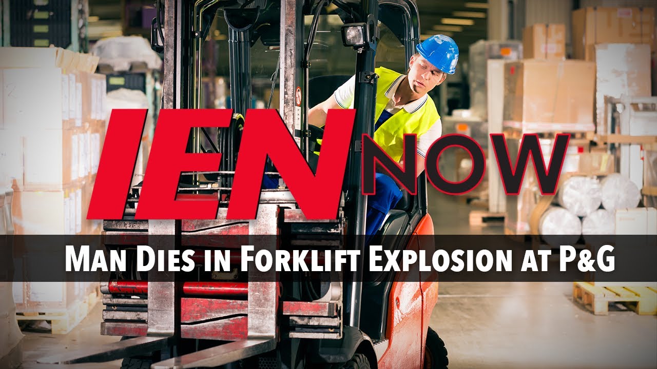 IEN NOW: Man Dies in Forklift Explosion at P&G