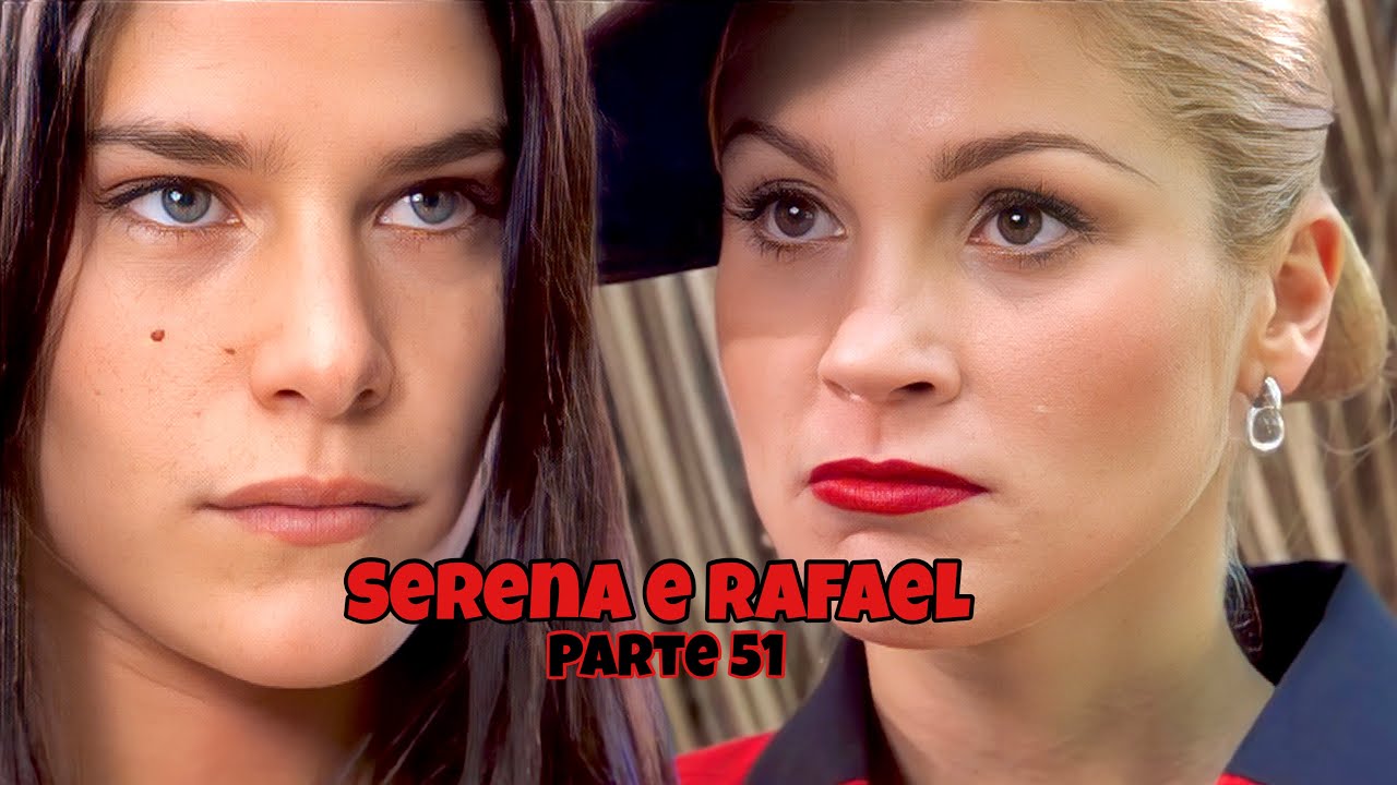 A HISTÓRIA DE SERENA E RAFAEL - PARTE 51