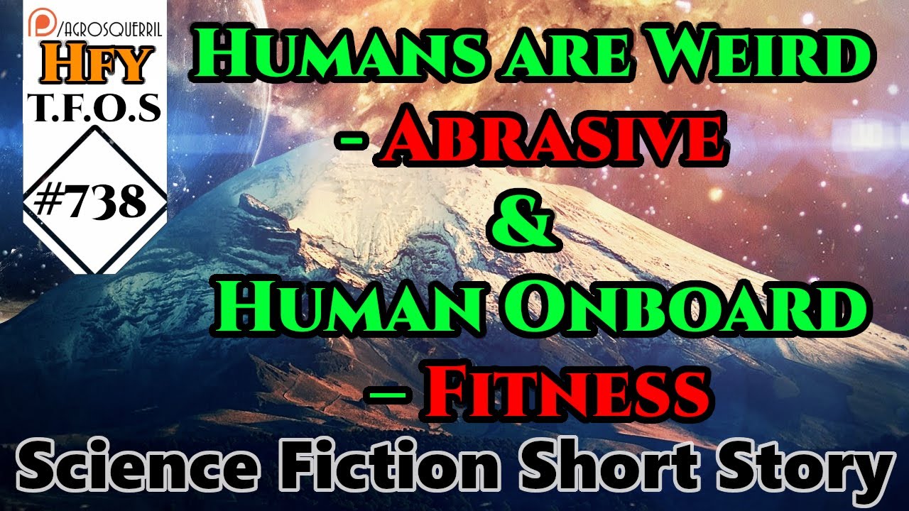 r/HFY TFOS# 738 - Humans are Weird  - Abrasive &  Human Onboard – Fitness (Reddit Story)