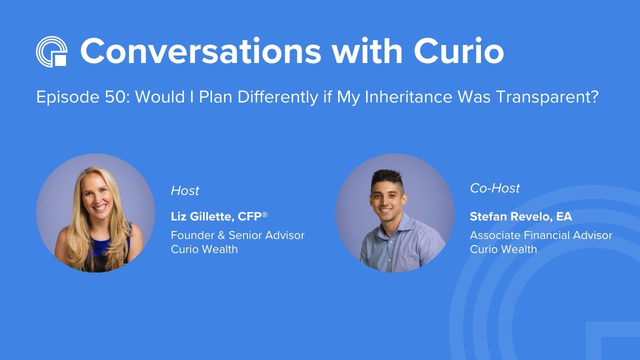 Conversations with Curio: Episode 50 —  Would I Plan Differently if My Inheritance Was Transparent?
