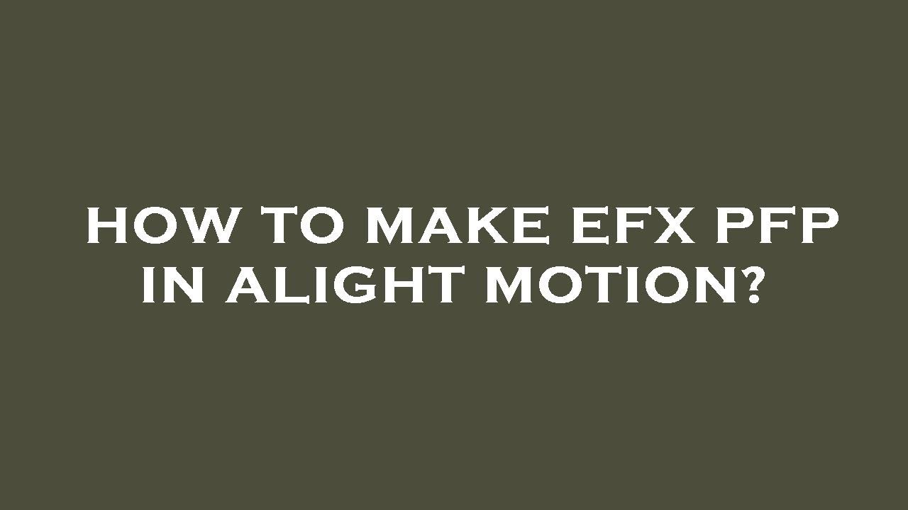 How to make efx pfp in alight motion?