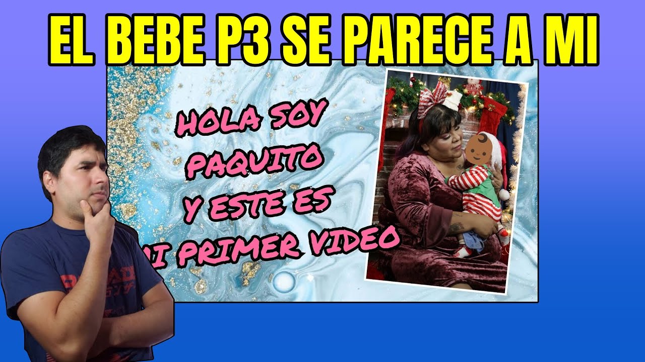 EL BEBE P3 APARECE Y SE PARECE A MI