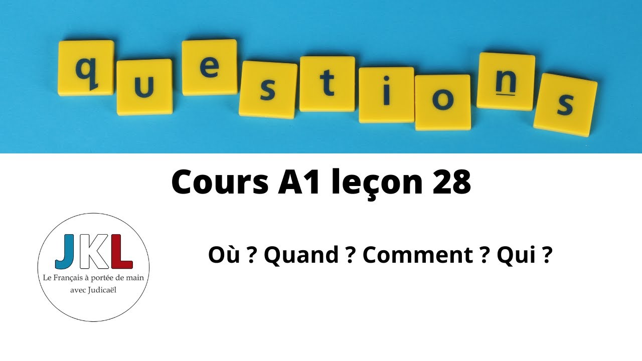 JKL - cours A1 leçon 28 - où? quand? qui? comment? poser des questions