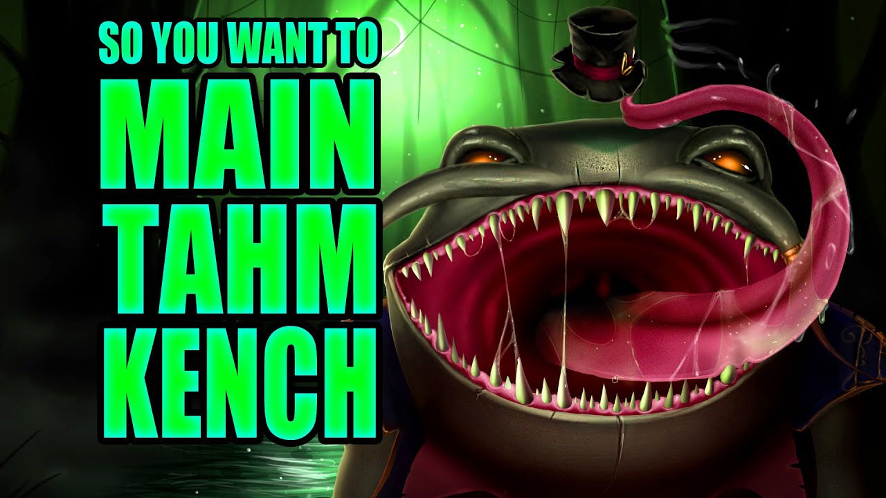 So you want to main Tahm Kench