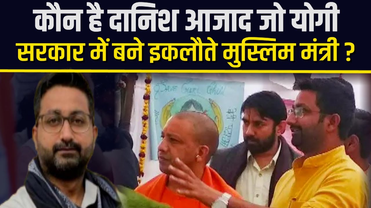 मोहसिन रजा की जगह दानिश आजाद बने योगी सरकार में मंत्री, छात्र नेता से यूपी के मंत्री पद तक का सफर