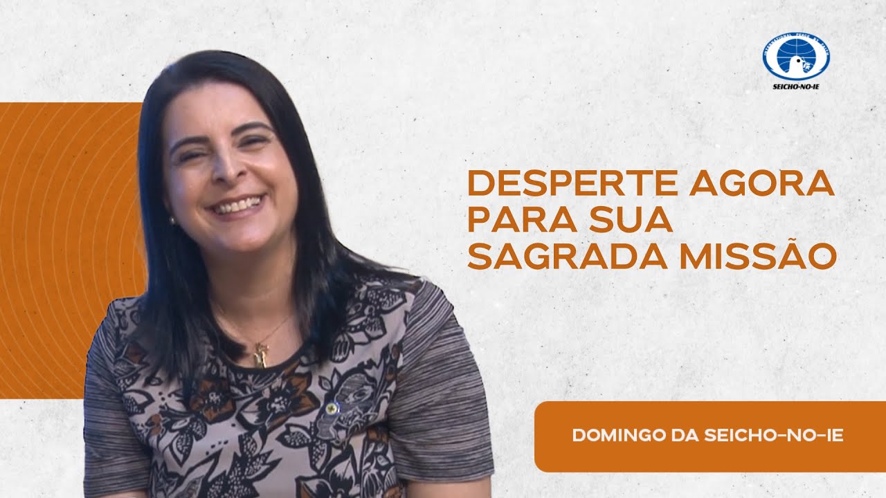 Desperte agora para sua sagrada missão - Domingo da Seicho-No-Ie