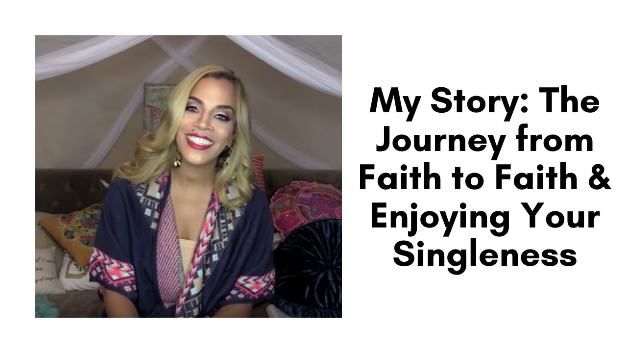 My Story: The Journey from Faith to Faith & Enjoying Your Singleness