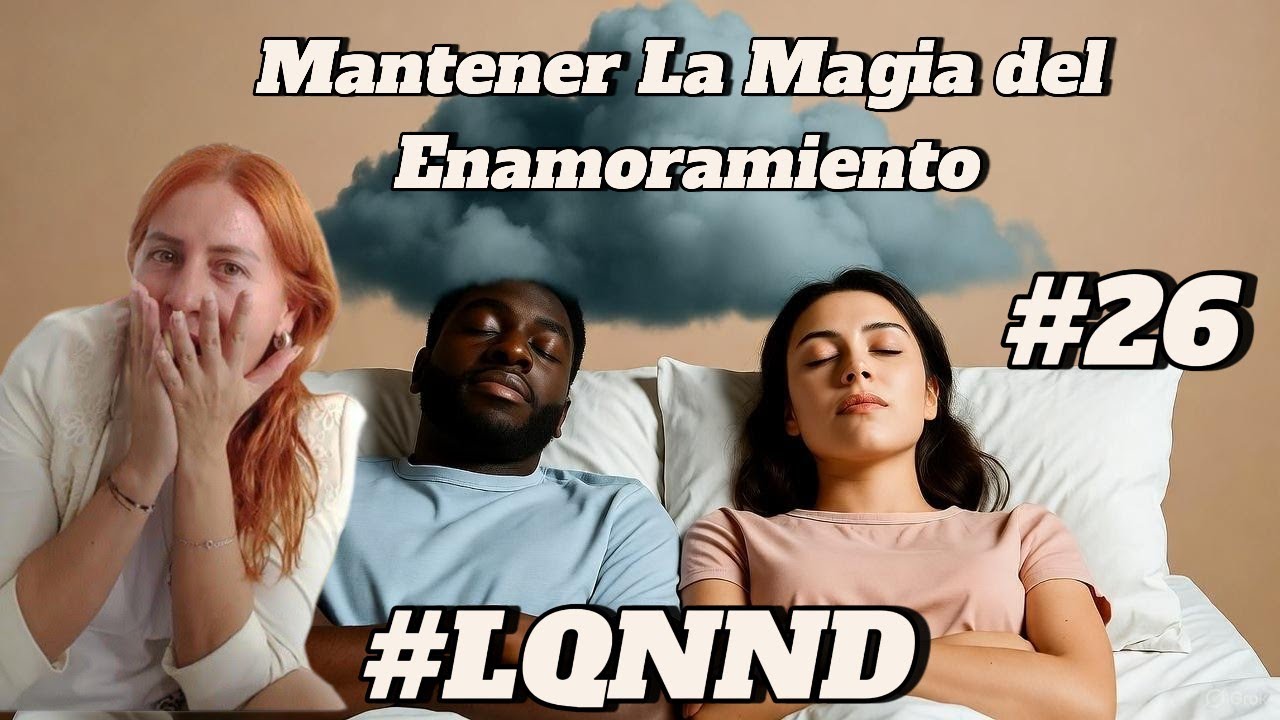 LQNND #26 Mantener La Magia Del Enamoramiento // Joana Cerv.