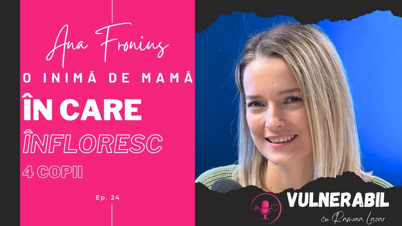O inimă de mamă în care înfloresc 4 copii :: ANA FRONIUS [Ep 24] | VULNERABIL Podcast | Ramona Lazar