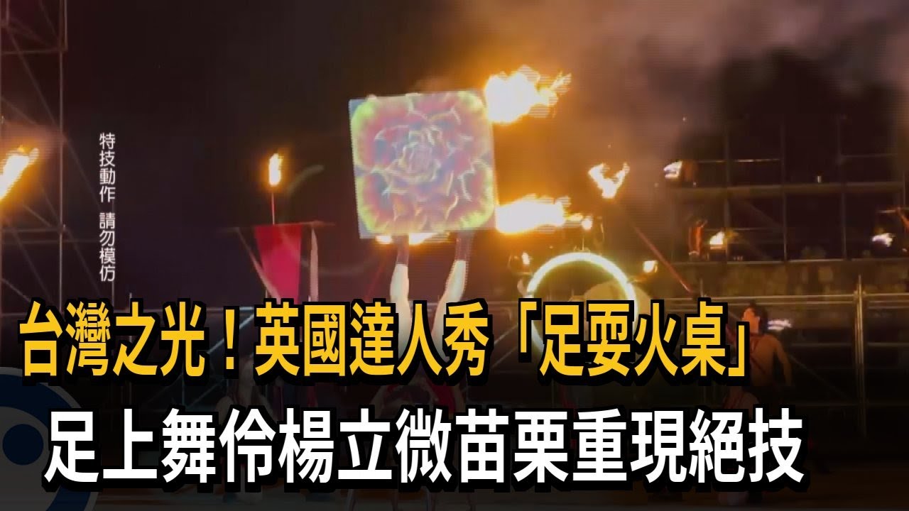 台灣之光！ 英國達人秀「足耍火桌」 楊立微苗栗重現絕技－民視新聞