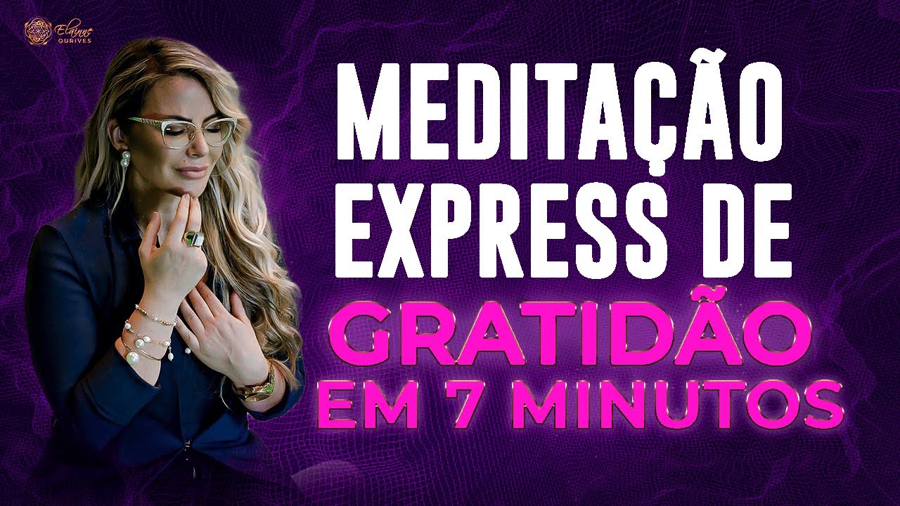MEDITA&Ccedil;&Atilde;O EXPRESS DE GRATID&Atilde;O EM 7 MINUTOS | Elainne Ourives
