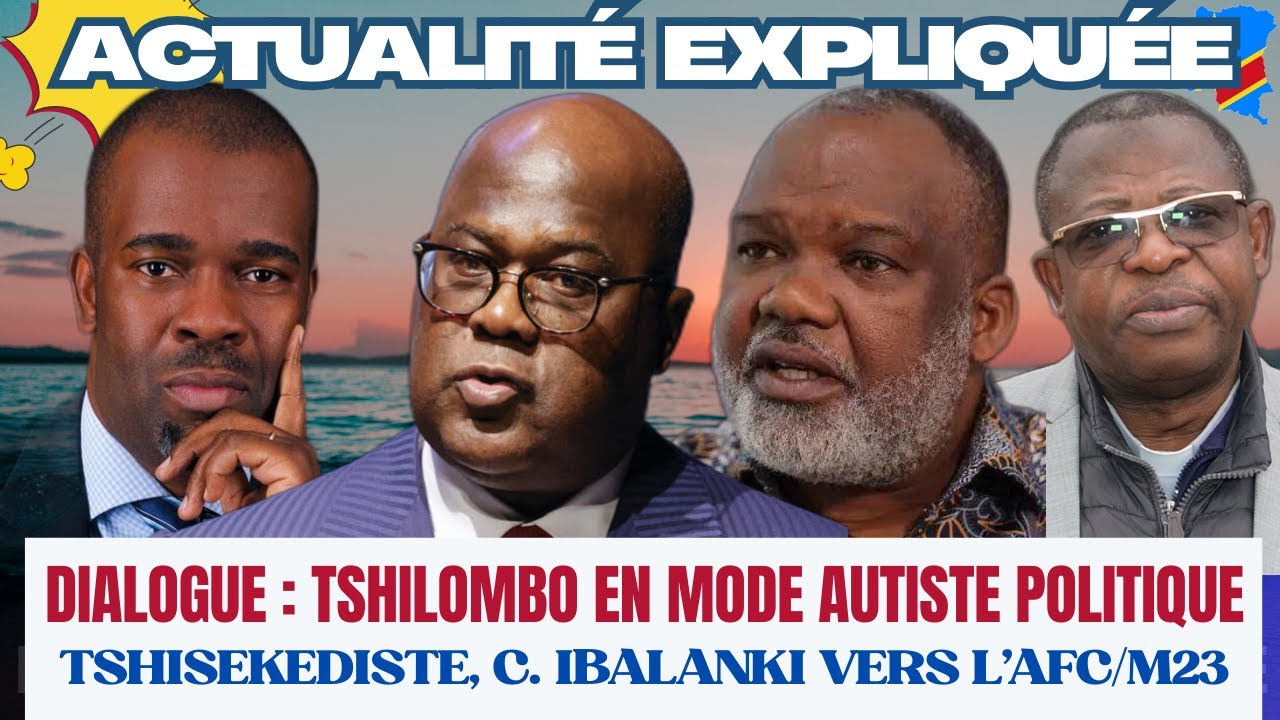 ACTU EXPLIQUÉE 02.02- DIALOGUE : TSHILOMBO EN MODE AUTISTE POLITIQUE + TSHISEKEDISTE IBALANKI AU M23