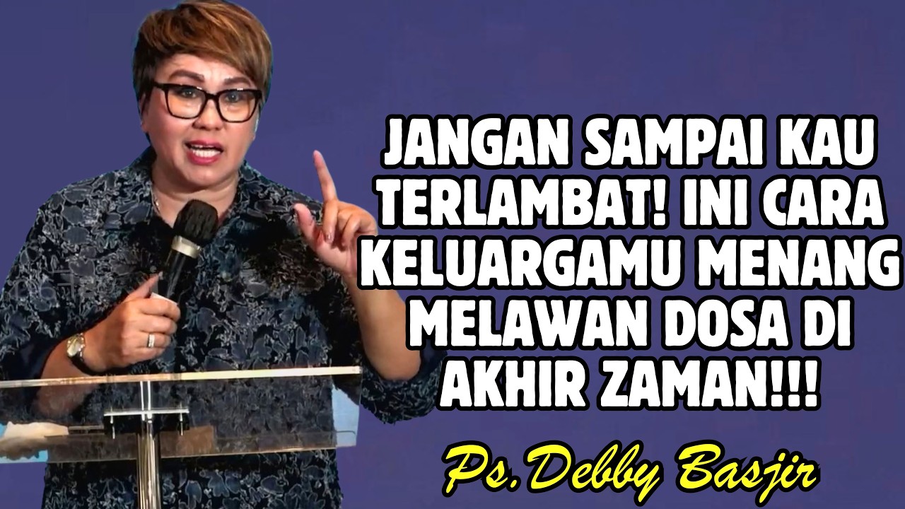 JANGAN SAMPAI TERLAMBAT! INI CARA KELUARGAMU MENANG MELAWAN DOSA DI AKHIR ZAMAN! | PDT. DEBBY BASJIR