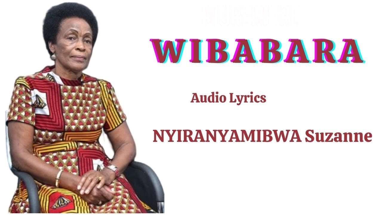 WIBABARA YA NYIRANYAMIBWA Suzanne Lyrics Orginal Audio