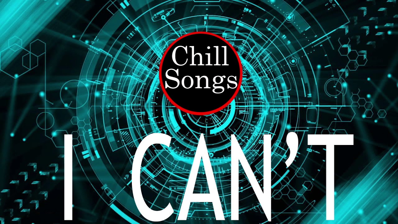 I Can't - Chill Songs