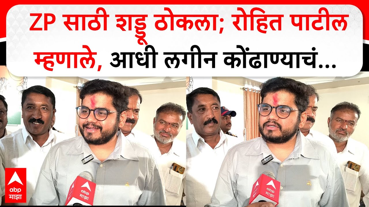 Rohit Patil ZP Election : ZP साठी शड्डू ठोकला; रोहित पाटील म्हणाले, आधी लगीन कोंढाण्याचं...