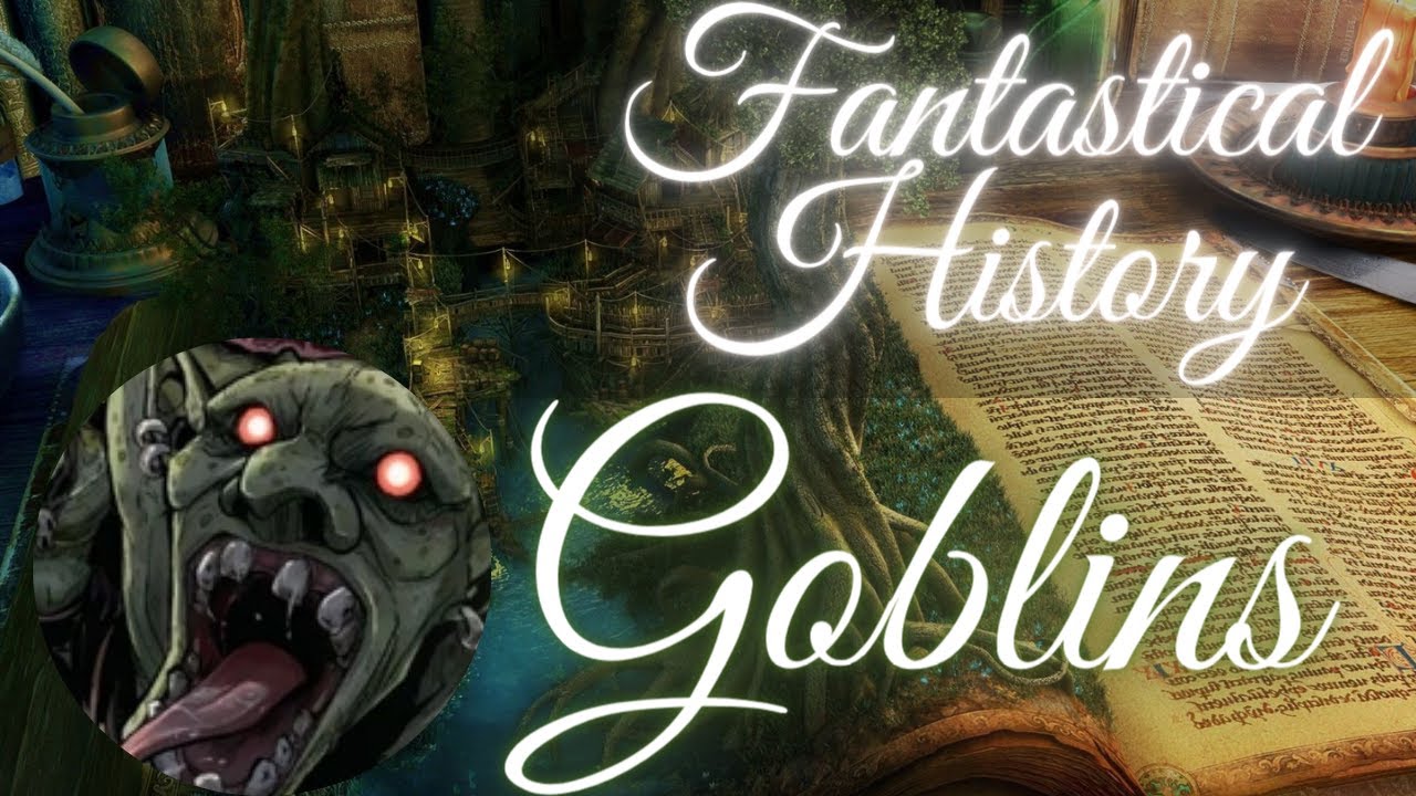 Fantastical History: Goblins