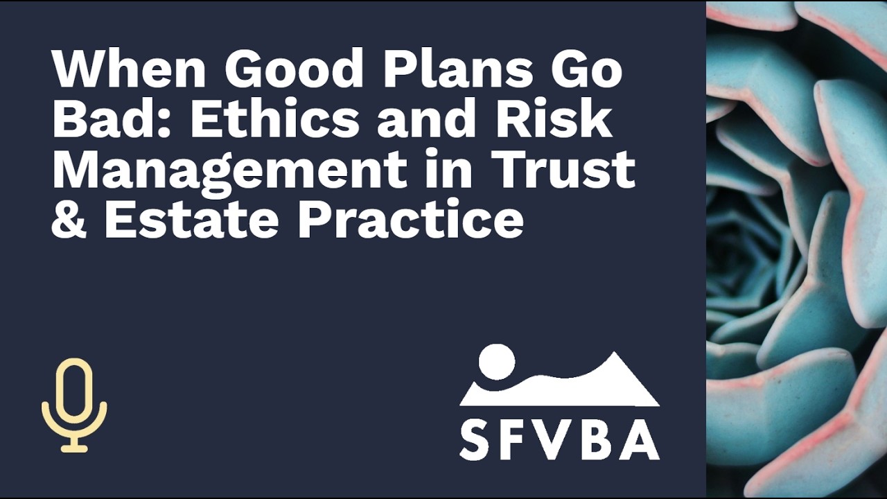 When Good Plans Go Bad: Ethics and Risk Management in Trust & Estate Practice.