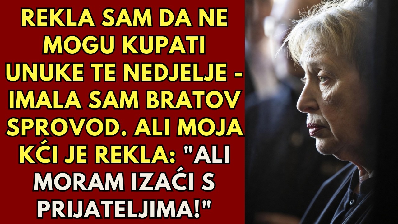 Rekla sam da ne mogu čuvati djecu te nedjelje - imala sam sprovod svog brata. Ali moja kći je rekla