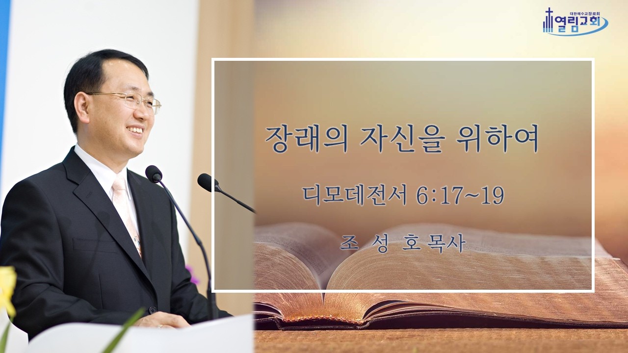 장래의 자신을 위하여/ 디모데전서 6장 17~19절/ 조성호 목사
