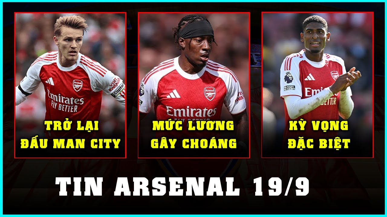 TIN ARSENAL 19/9: ODEGAARD TRỞ LẠI, H&Eacute; LỘ MỨC LƯƠNG T&Acirc;N BINH