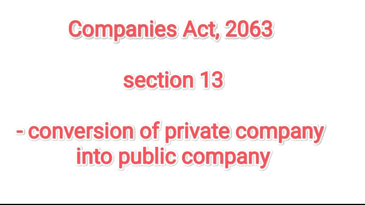 Companies Act, 2063 - section 13- conversion of private company into public company