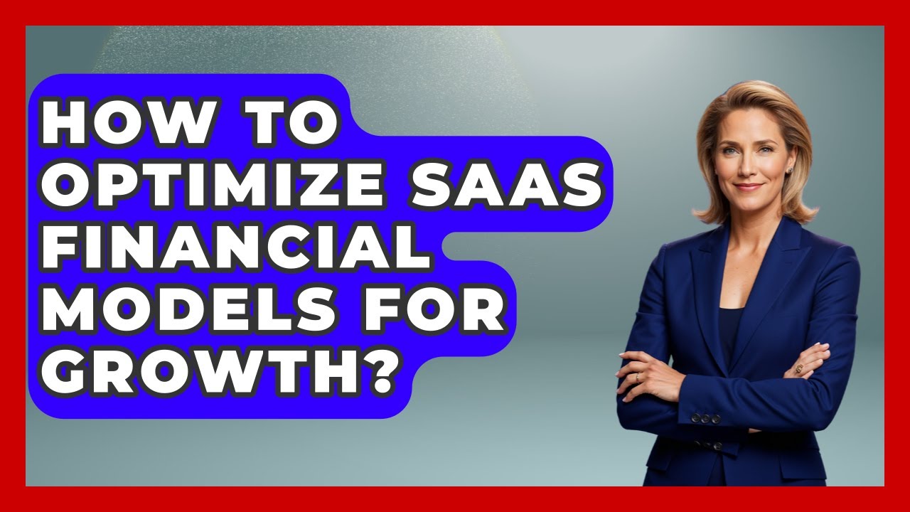 How To Optimize SaaS Financial Models For Growth? - All About SaaS Finance