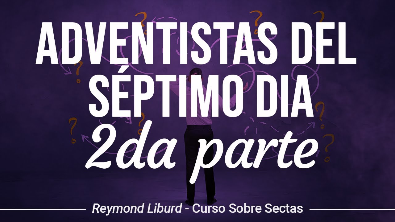 Adventistas Del Séptimo Dia 2da Parte | Curso Sobre Sectas