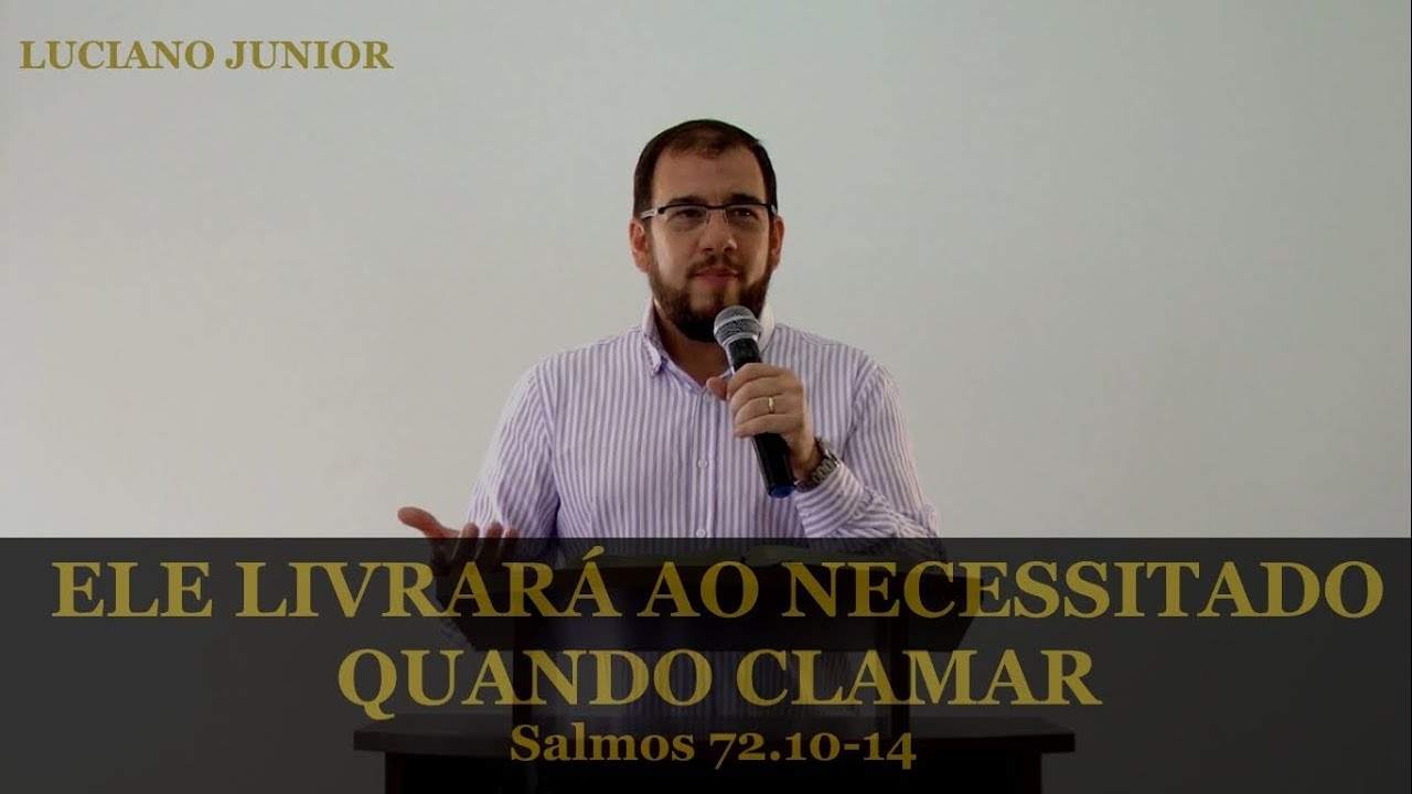Luciano Junior - Ele livrará ao necessitado quando clamar - Salmos 72.10-14