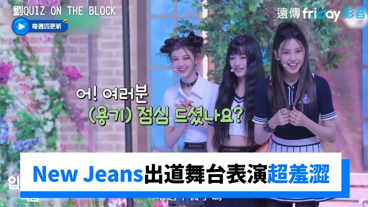 New Jeans出道舞台表演超羞澀！第一句話：大家吃過午餐了嗎XD_《劉QUIZ ON THE BLOCK》第172集_friDay影音韓綜線上看
