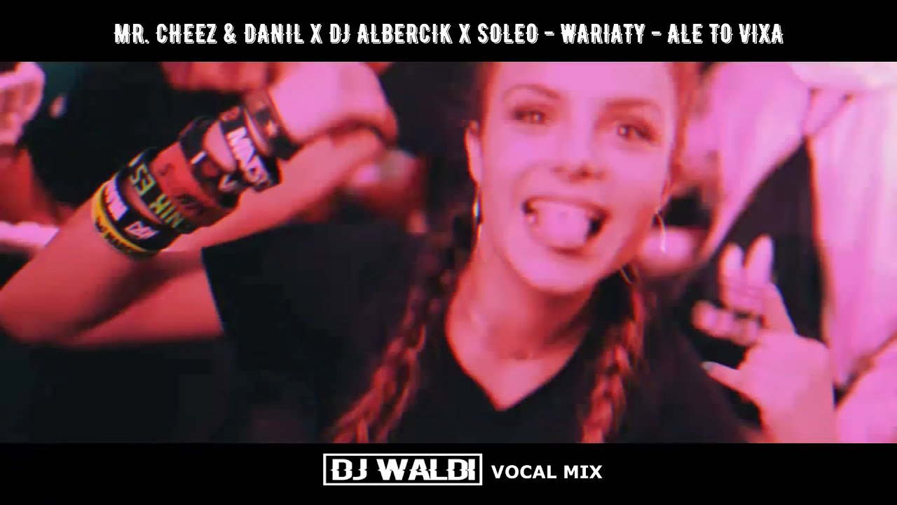 MR.CHEEZ & DANIL x DJ ALBERCIK x SOLEO - WARIATY - ALE TO VIXA ( DJ WALDI mash vocal mix )