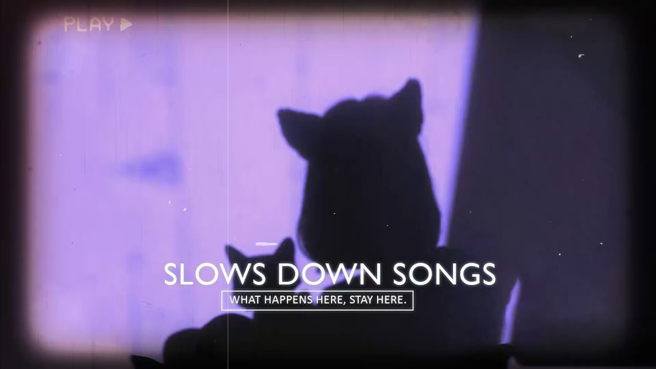 best slowed down songs 2021 - sad songs that make you cry