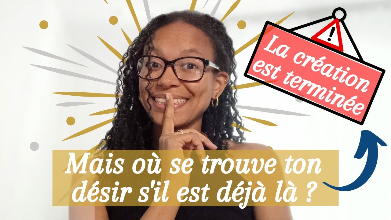 LA CRÉATION EST TERMINÉE : Ta manifestation ne 
