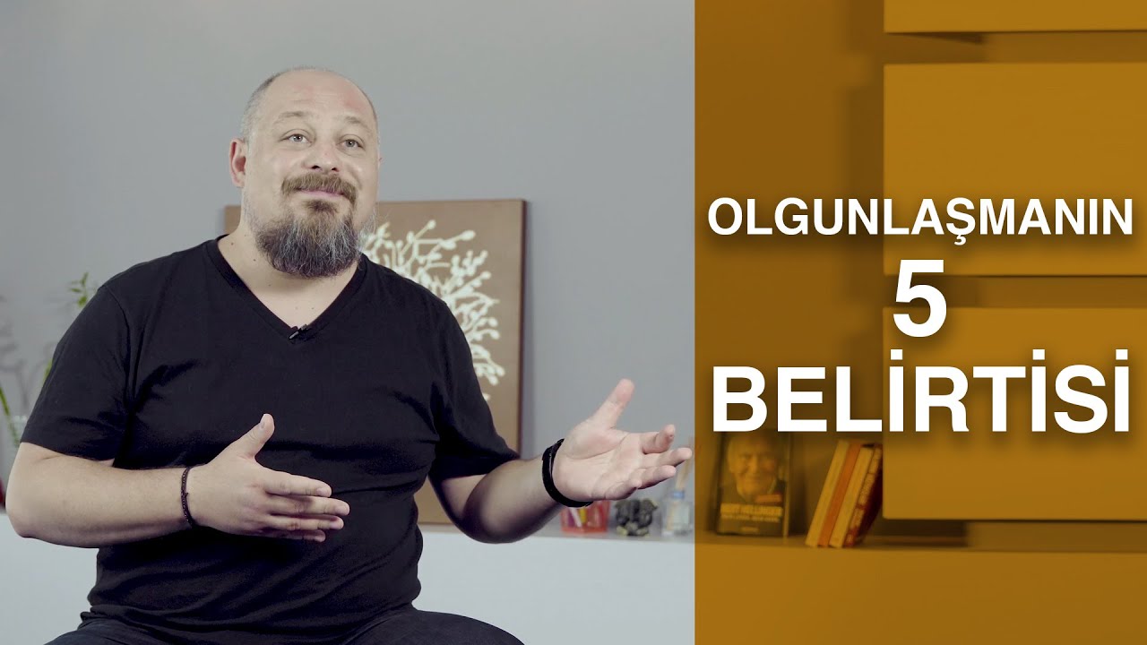 OLGUNLAŞMANIN 5 BELİRTİSİ