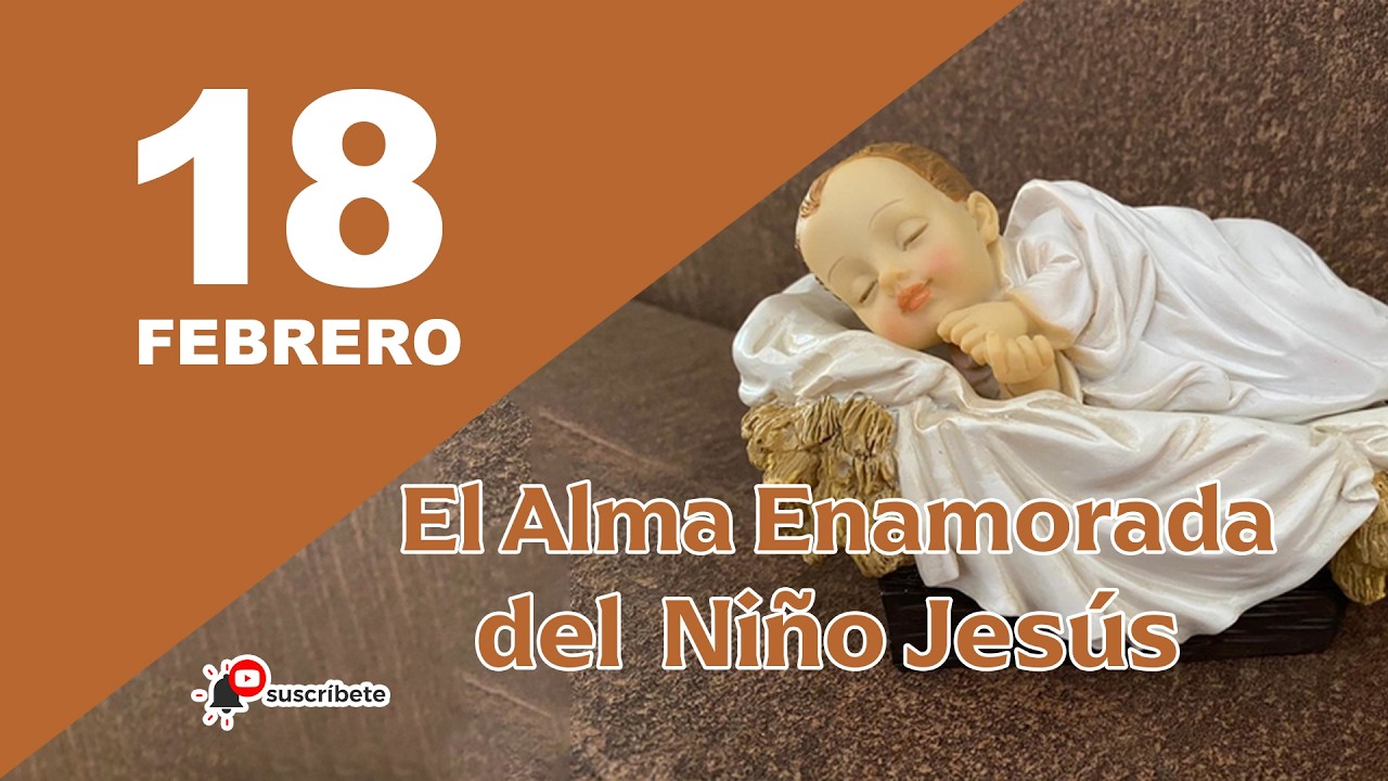 18 DE FEBRERO - EL ALMA ENAMORADA DEL NIÑO JESÚS
