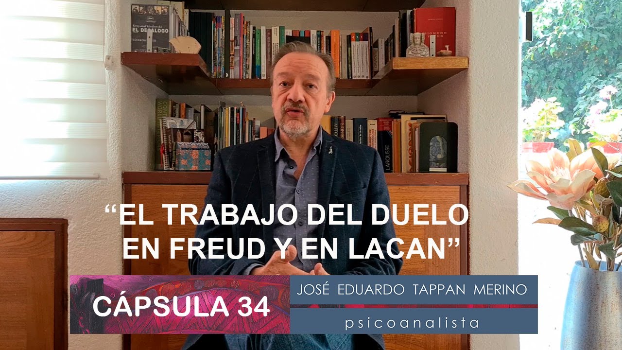 Cápsula 34: El trabajo del duelo en Freud y en Lacan | José Eduardo Tappan